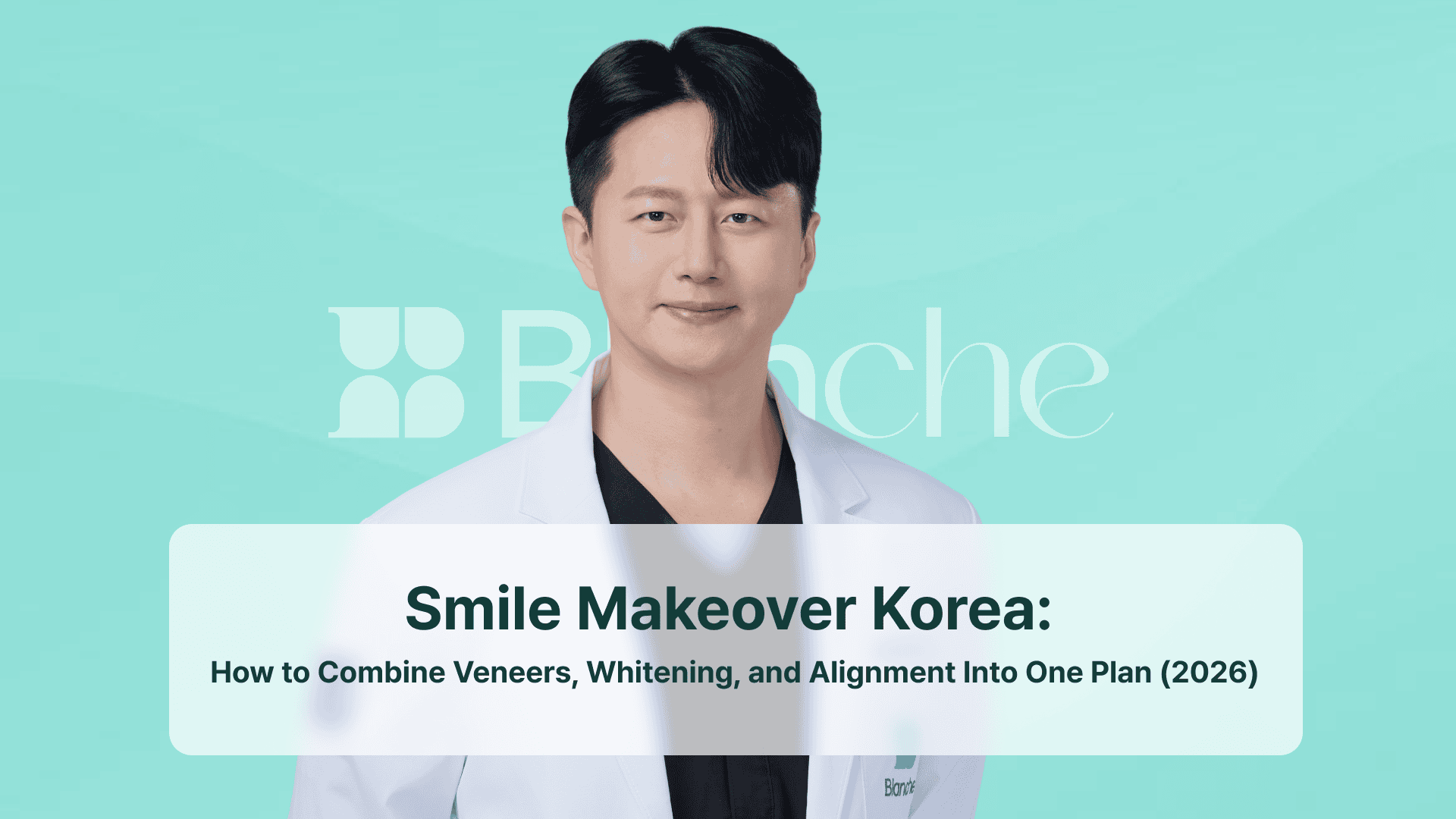 Smile Makeover Korea: How to Combine Veneers, Whitening, and Alignment Into One Plan (2026)