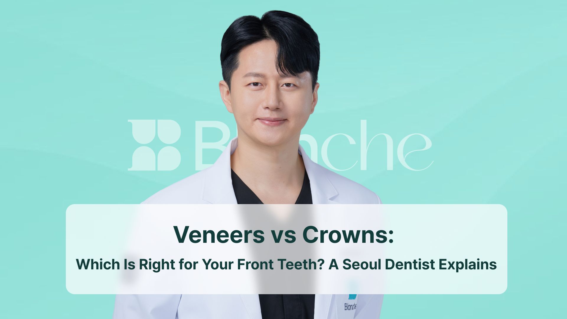Veneers vs Crowns: Which Is Right for Your Front Teeth? A Seoul Dentist Explains