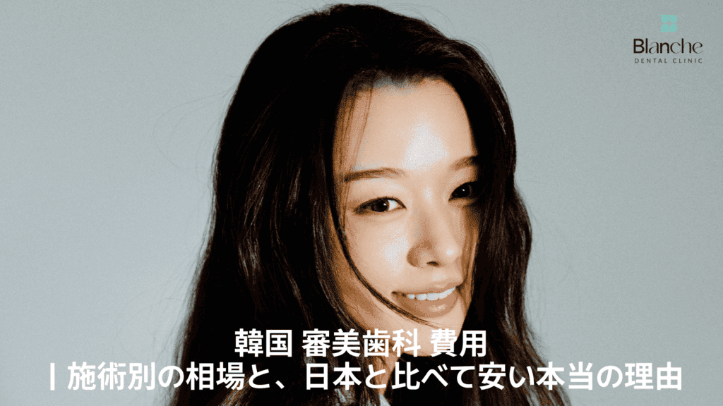韓国 審美歯科 費用
|施術別の相場と、日本と比べて安い本当の理由